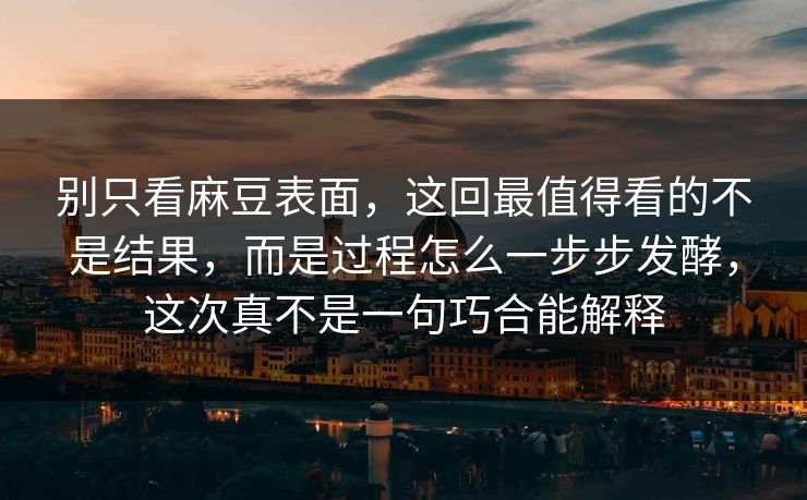 别只看麻豆表面，这回最值得看的不是结果，而是过程怎么一步步发酵，这次真不是一句巧合能解释