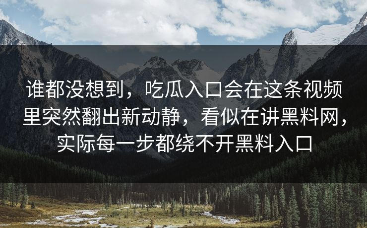 谁都没想到，吃瓜入口会在这条视频里突然翻出新动静，看似在讲黑料网，实际每一步都绕不开黑料入口