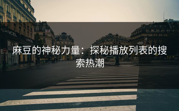 麻豆的神秘力量：探秘播放列表的搜索热潮